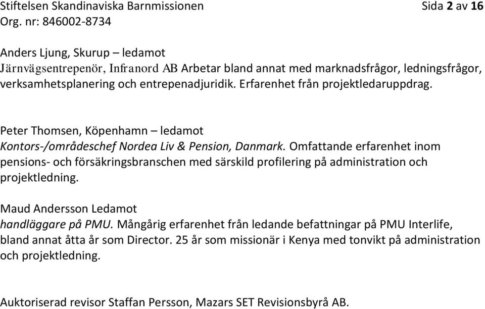 Omfattande erfarenhet inom pensions- och försäkringsbranschen med särskild profilering på administration och projektledning. Maud Andersson Ledamot handläggare på PMU.