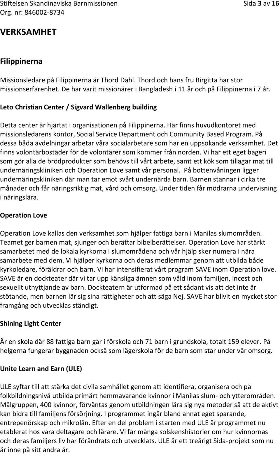 Här finns huvudkontoret med missionsledarens kontor, Social Service Department och Community Based Program. På dessa båda avdelningar arbetar våra socialarbetare som har en uppsökande verksamhet.