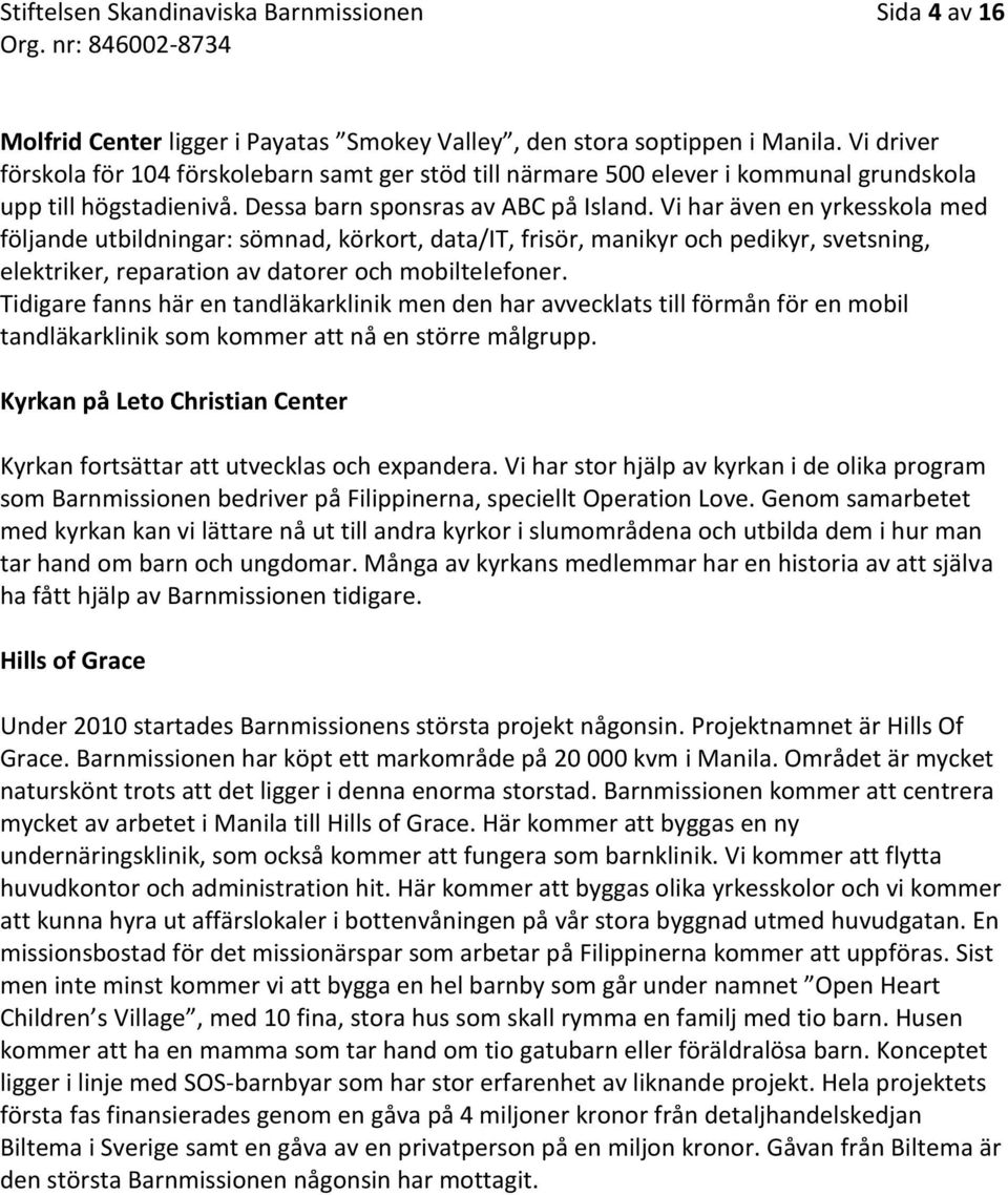 Vi har även en yrkesskola med följande utbildningar: sömnad, körkort, data/it, frisör, manikyr och pedikyr, svetsning, elektriker, reparation av datorer och mobiltelefoner.