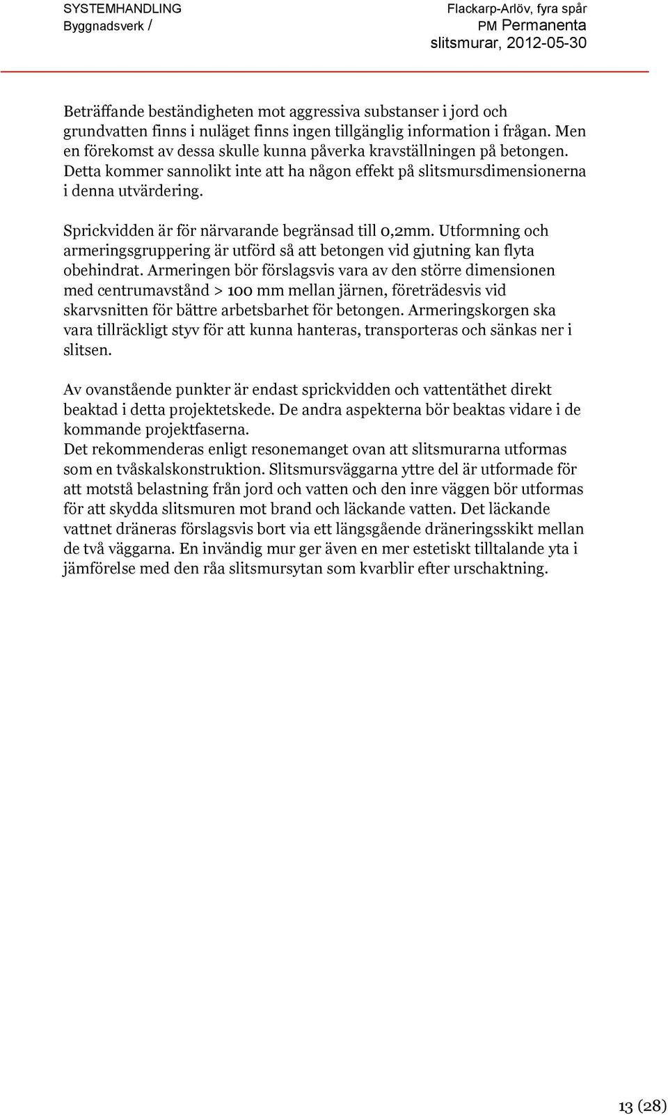 Sprickvidden är för närvarande begränsad till 0,2mm. Utformning och armeringsgruppering är utförd så att betongen vid gjutning kan flyta obehindrat.