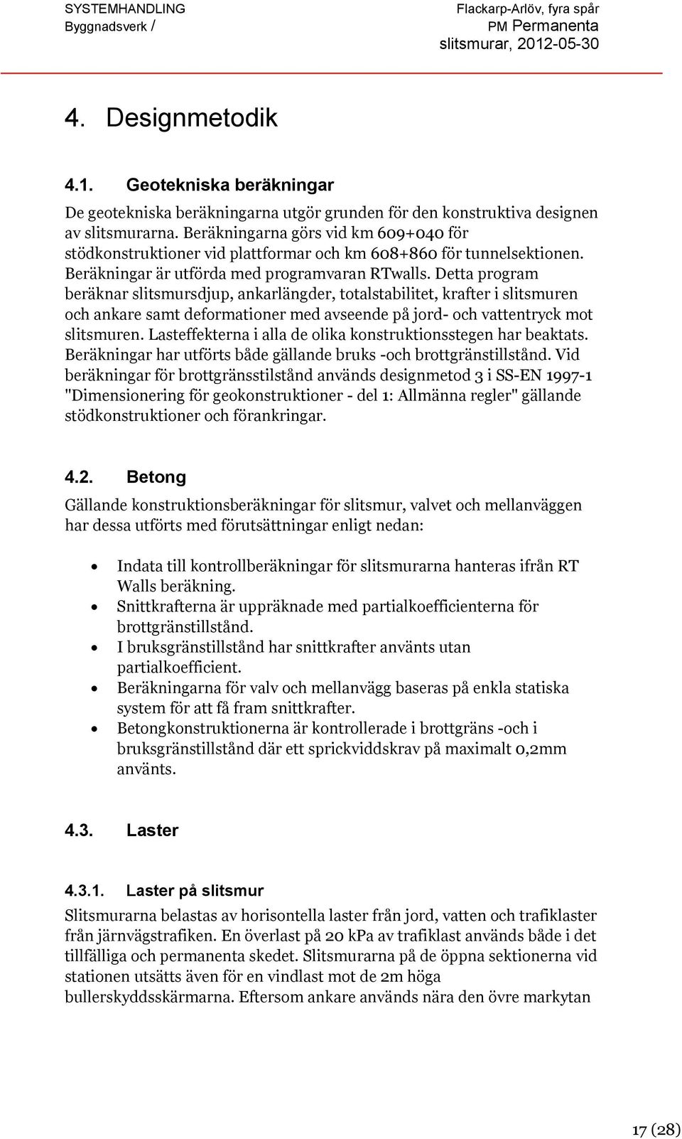 Detta program beräknar slitsmursdjup, ankarlängder, totalstabilitet, krafter i slitsmuren och ankare samt deformationer med avseende på jord- och vattentryck mot slitsmuren.