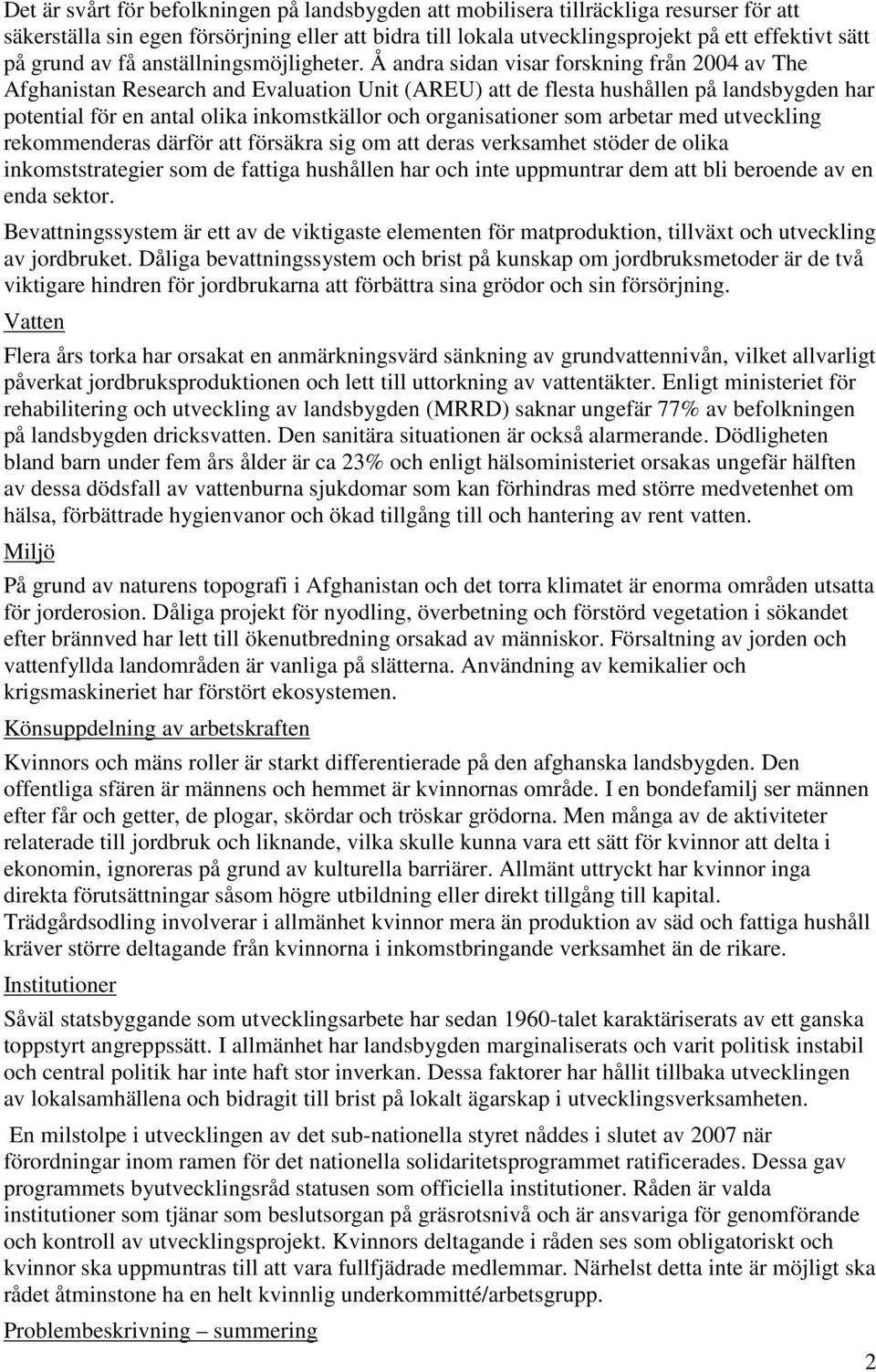 Å andra sidan visar forskning från 2004 av The Afghanistan Research and Evaluation Unit (AREU) att de flesta hushållen på landsbygden har potential för en antal olika inkomstkällor och organisationer