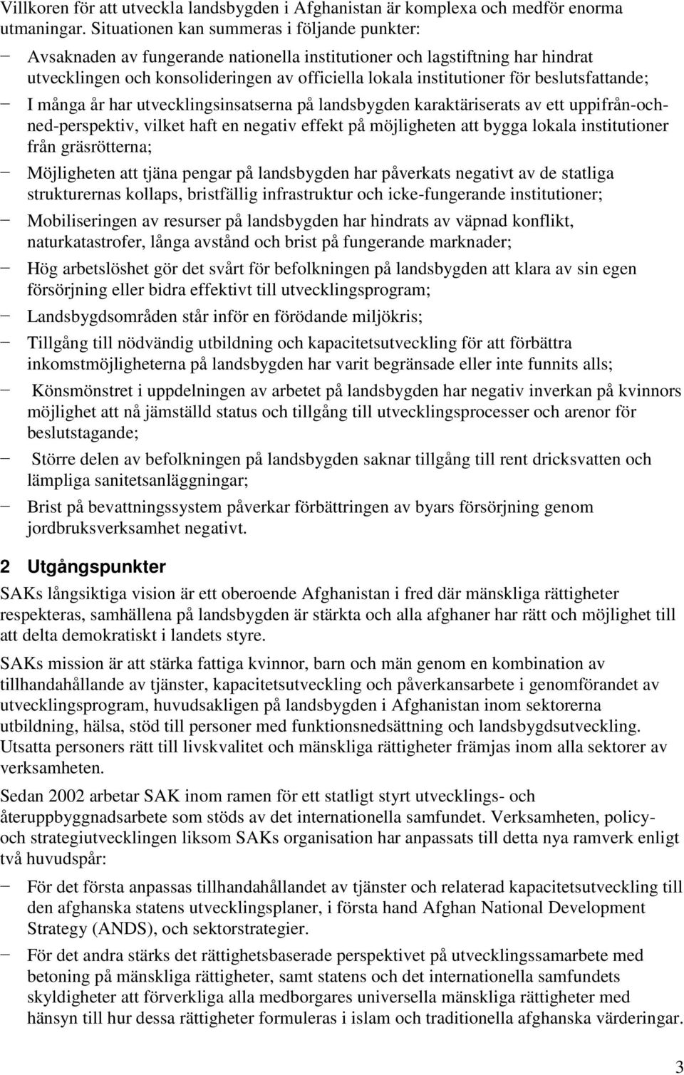 beslutsfattande; I många år har utvecklingsinsatserna på landsbygden karaktäriserats av ett uppifrån-ochned-perspektiv, vilket haft en negativ effekt på möjligheten att bygga lokala institutioner