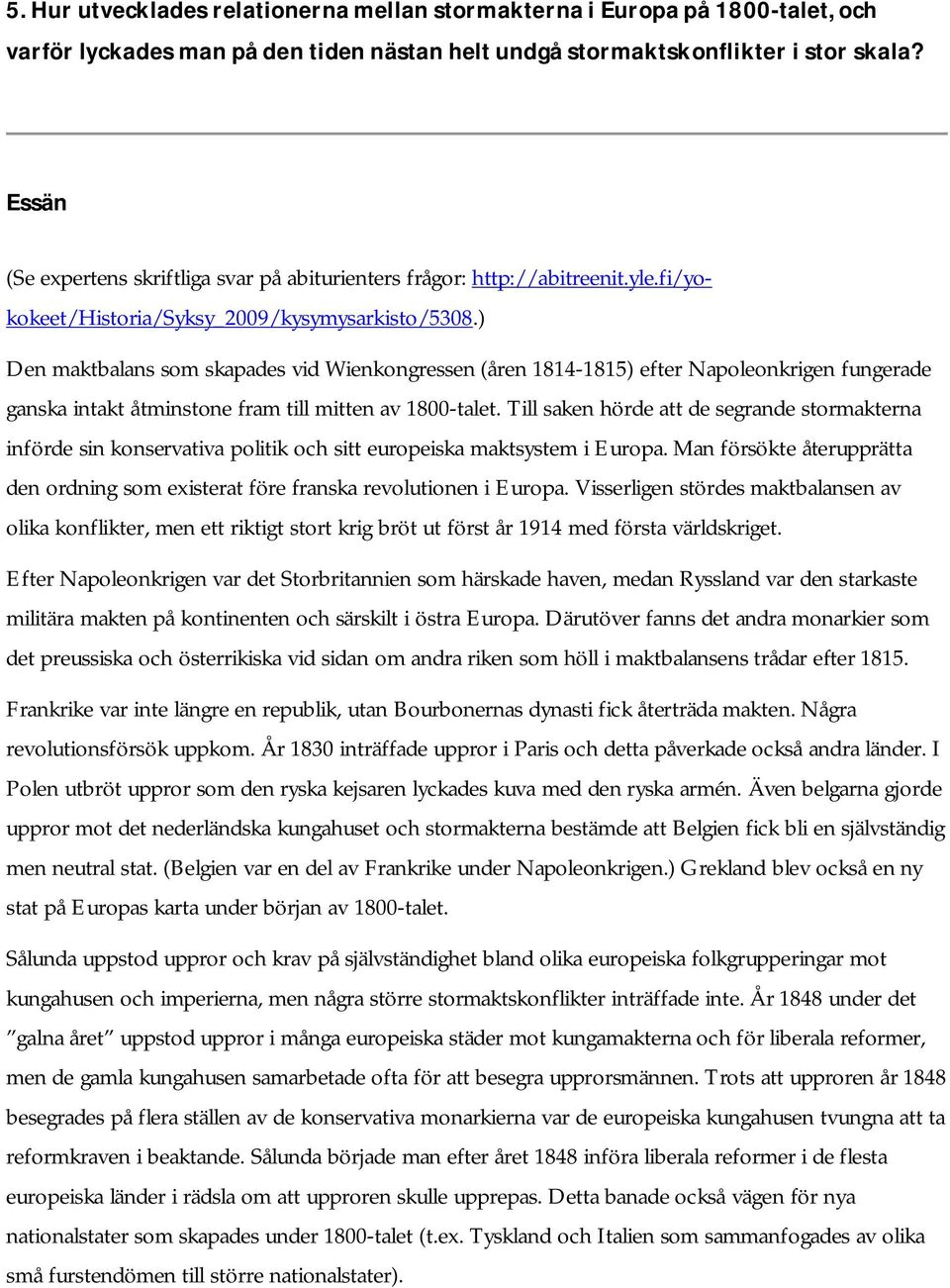 ) Den maktbalans som skapades vid Wienkongressen (åren 1814-1815) efter Napoleonkrigen fungerade ganska intakt åtminstone fram till mitten av 1800-talet.