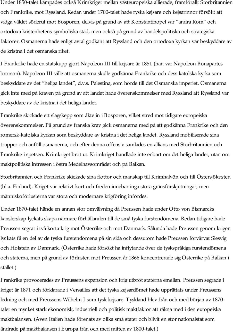 stad, men också på grund av handelspolitiska och strategiska faktorer. Osmanerna hade enligt avtal godkänt att Ryssland och den ortodoxa kyrkan var beskyddare av de kristna i det osmanska riket.