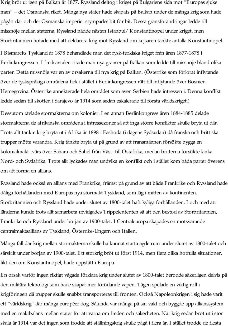 Ryssland nådde nästan Istanbul/ Konstantinopel under kriget, men Storbritannien hotade med att deklarera krig mot Ryssland om kejsaren tänkte anfalla Konstantinopel.