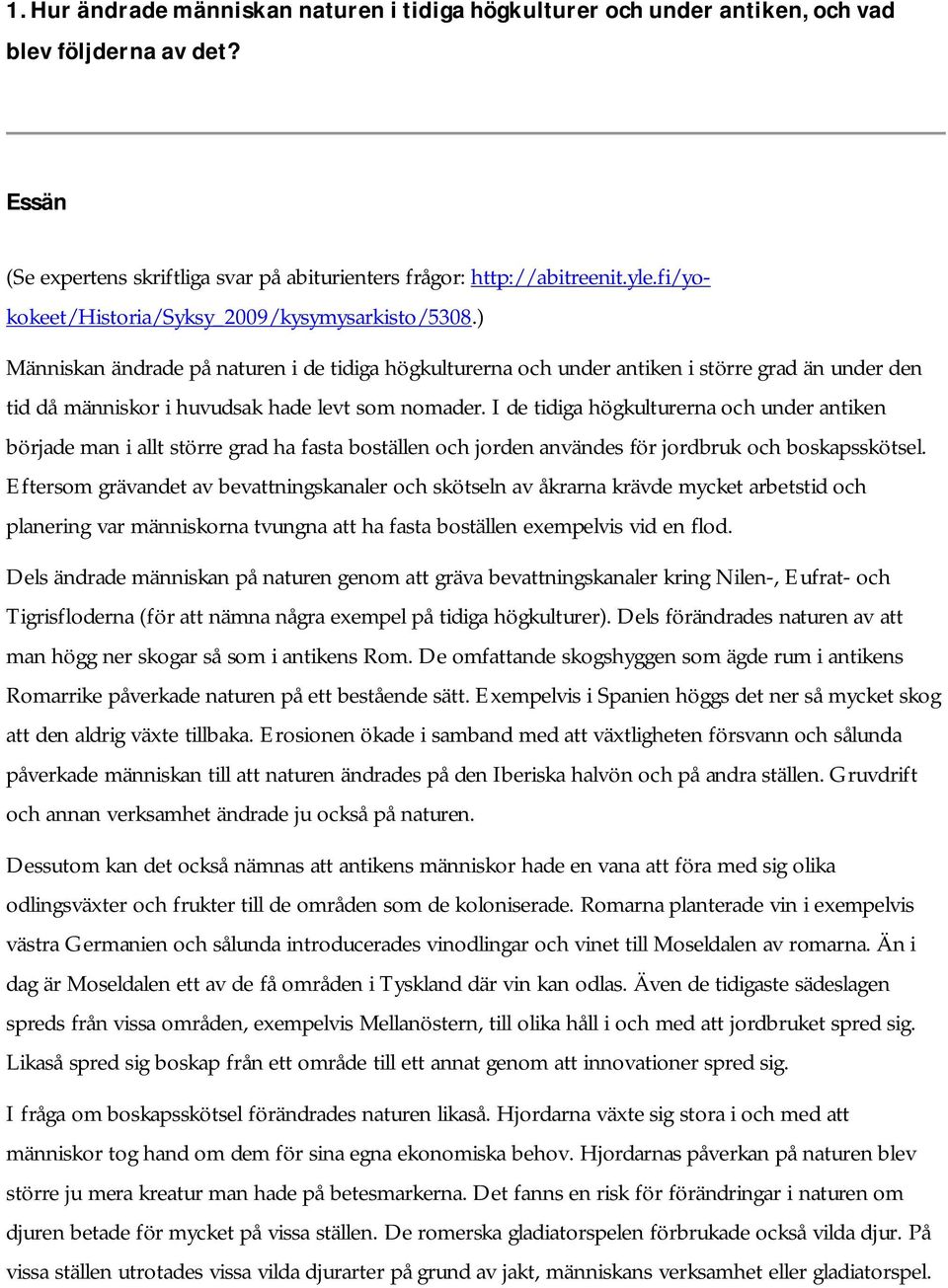 ) Människan ändrade på naturen i de tidiga högkulturerna och under antiken i större grad än under den tid då människor i huvudsak hade levt som nomader.