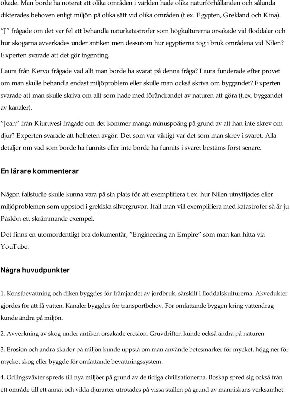 Experten svarade att det gör ingenting. Laura från Kervo frågade vad allt man borde ha svarat på denna fråga?