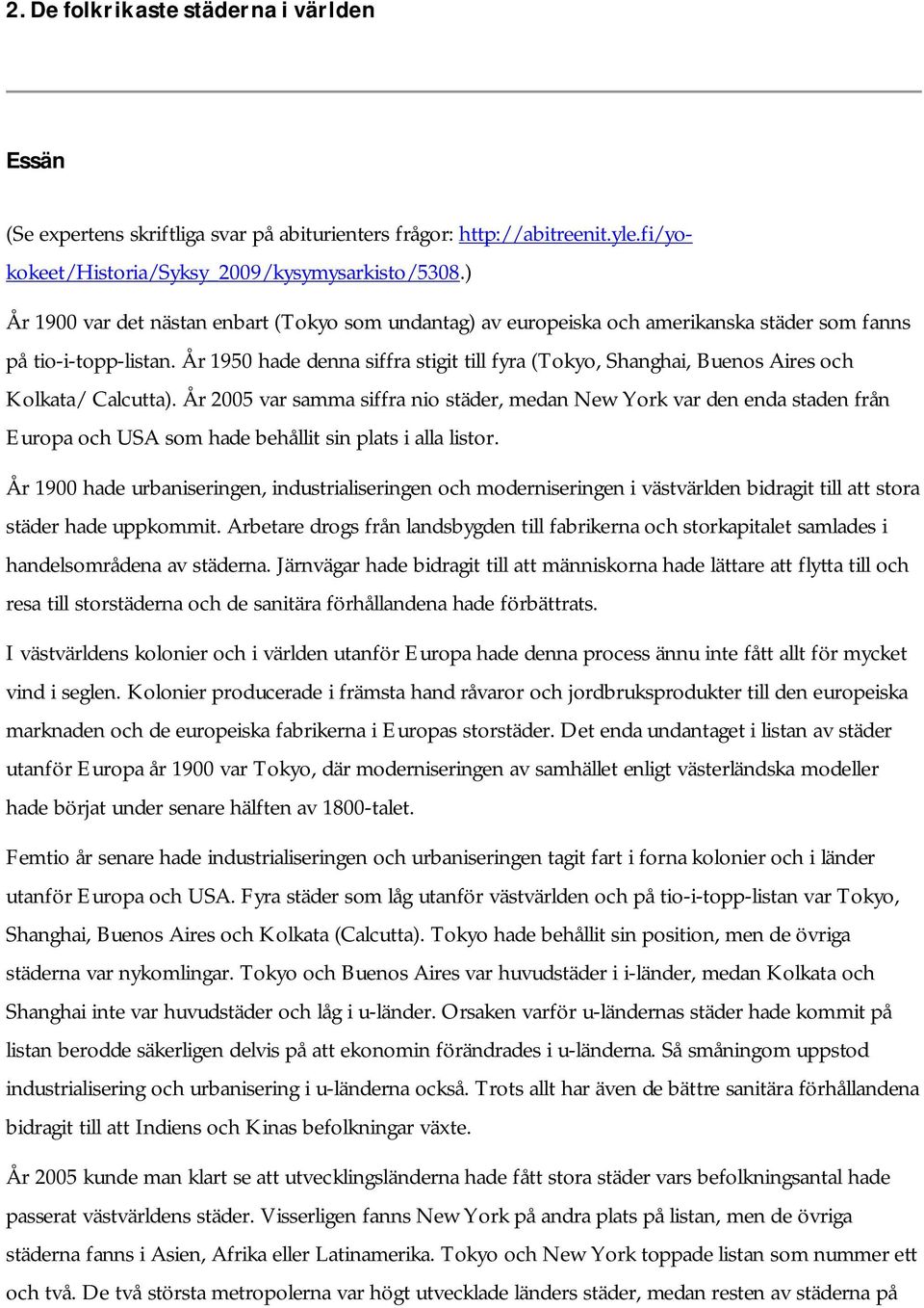 År 1950 hade denna siffra stigit till fyra (Tokyo, Shanghai, Buenos Aires och Kolkata/ Calcutta).