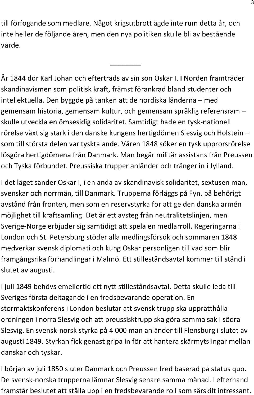 Den byggde på tanken att de nordiska länderna med gemensam historia, gemensam kultur, och gemensam språklig referensram skulle utveckla en ömsesidig solidaritet.