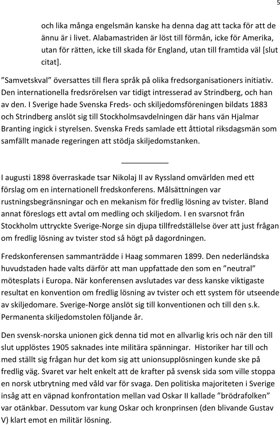 Samvetskval översattes till flera språk på olika fredsorganisationers initiativ. Den internationella fredsrörelsen var tidigt intresserad av Strindberg, och han av den.