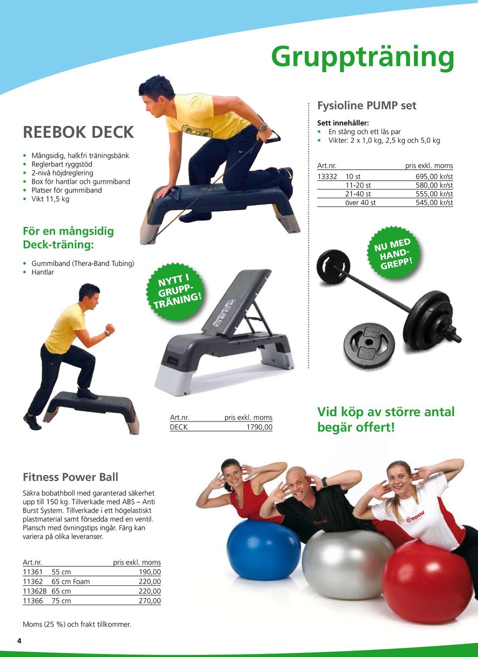 (Thera-Band Tubing) Hantlar NYTT I GRUPP- TRÄNING! NU MED HAND- GREPP! DECK 1790,00 Vid köp av större antal begär offert! Fitness Power Ball Säkra bobathboll med garanterad säkerhet upp till 150 kg.