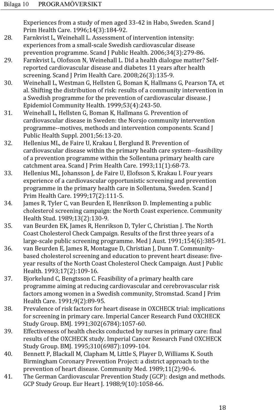 Farnkvist L, Olofsson N, Weinehall L. Did a health dialogue matter? Selfreported cardiovascular disease and diabetes 11 years after health screening. Scand J Prim Health Care. 2008;26(3):135 9. 30.