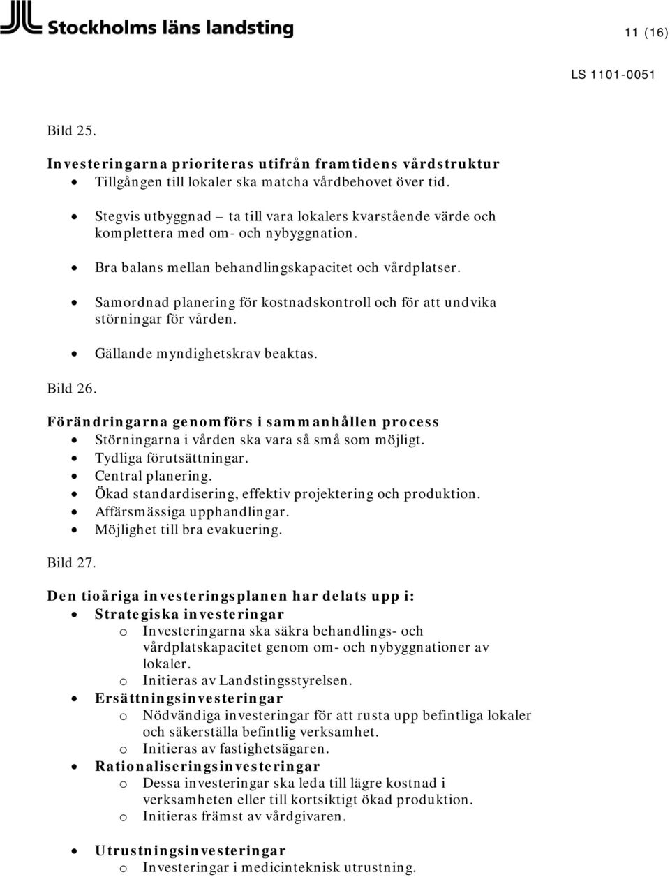 Samordnad planering för kostnadskontroll och för att undvika störningar för vården. Gällande myndighetskrav beaktas. Bild 26.