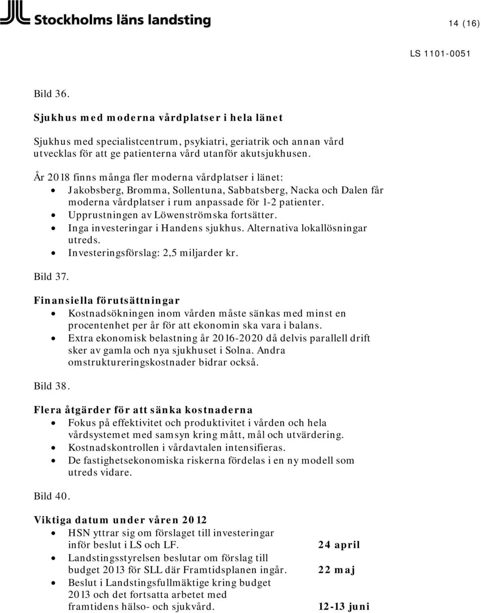 Upprustningen av Löwenströmska fortsätter. Inga investeringar i Handens sjukhus. Alternativa lokallösningar utreds. Investeringsförslag: 2,5 miljarder kr. Bild 37.