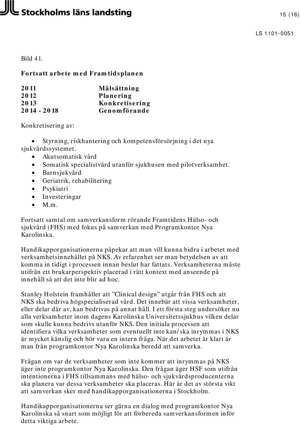 Styrning, riskhantering och kompetensförsörjning i det nya sjukvårdssystemet. Akutsomatisk vård Somatisk specialistvård utanför sjukhusen med pilotverksamhet.