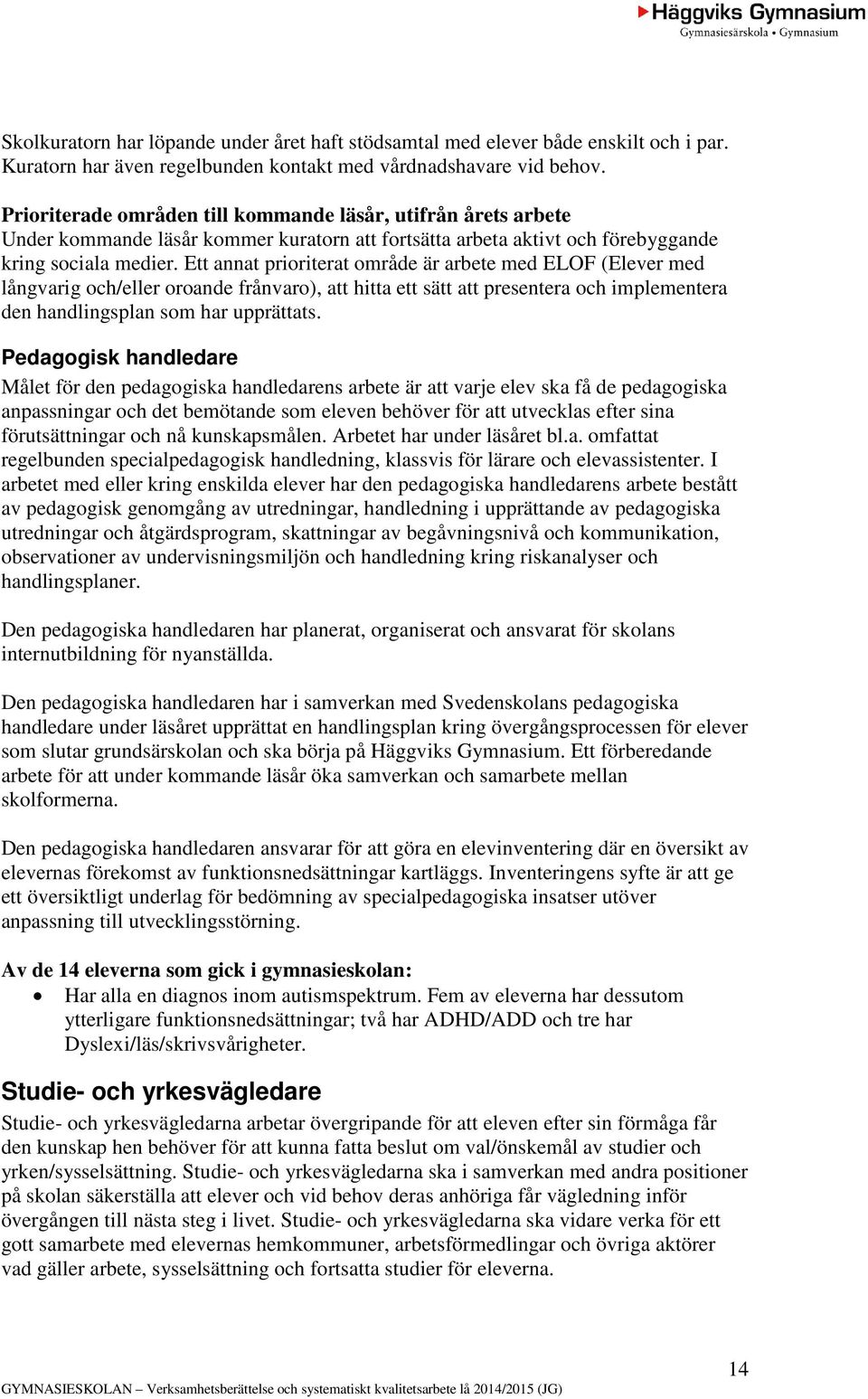 Ett annat prioriterat område är arbete med ELOF (Elever med långvarig och/eller oroande frånvaro), att hitta ett sätt att presentera och implementera den handlingsplan som har upprättats.