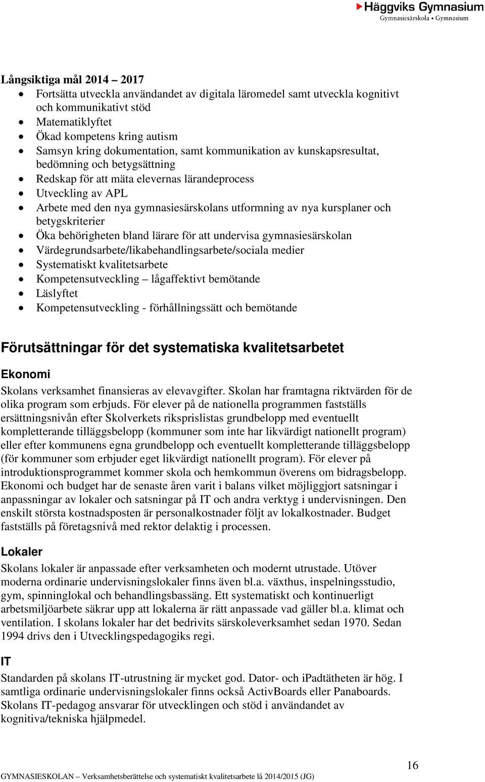 och betygskriterier Öka behörigheten bland lärare för att undervisa gymnasiesärskolan Värdegrundsarbete/likabehandlingsarbete/sociala medier Systematiskt kvalitetsarbete Kompetensutveckling