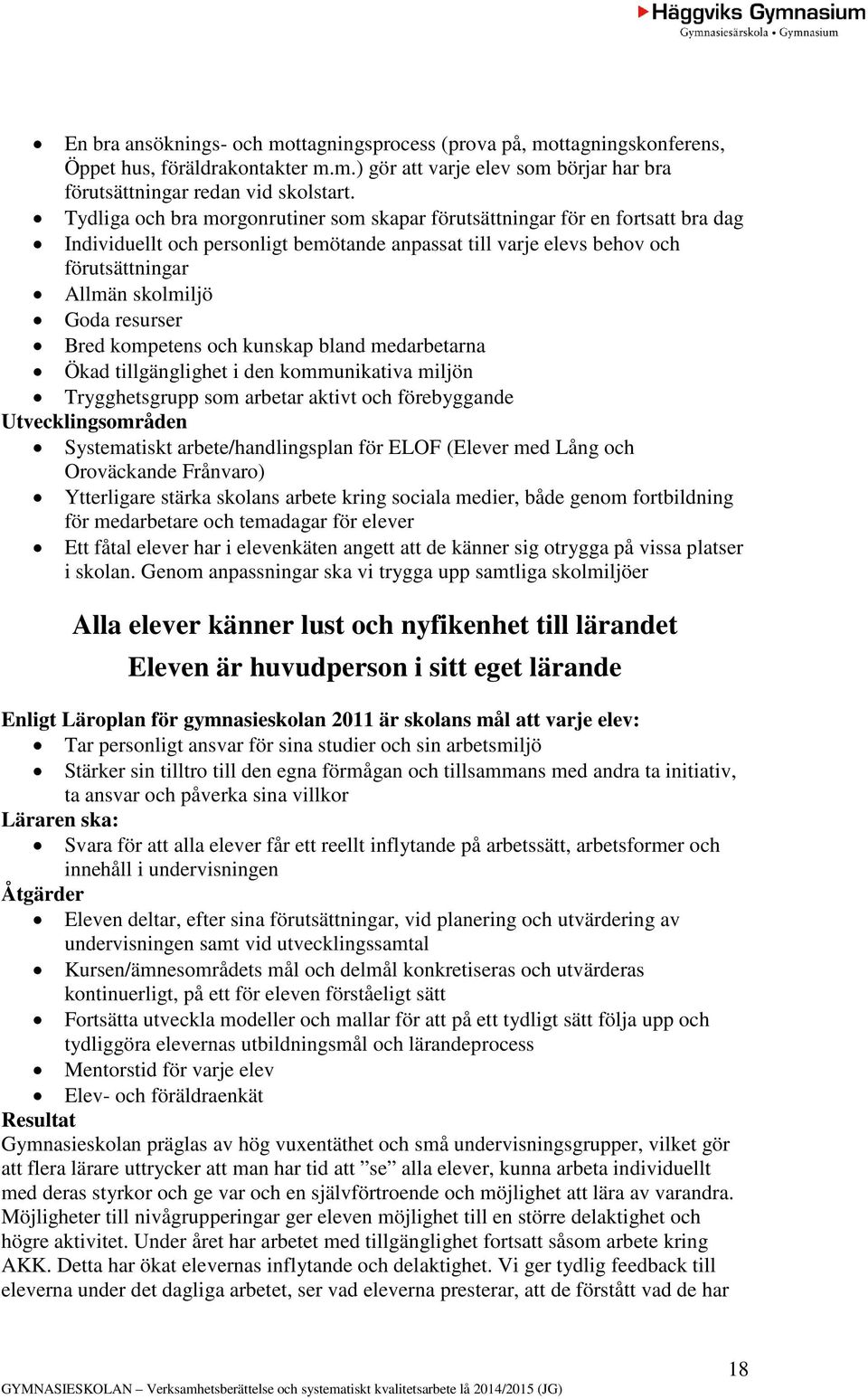 resurser Bred kompetens och kunskap bland medarbetarna Ökad tillgänglighet i den kommunikativa miljön Trygghetsgrupp som arbetar aktivt och förebyggande Utvecklingsområden Systematiskt