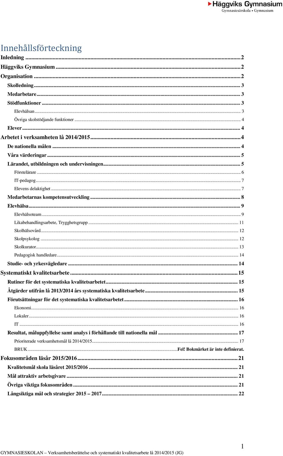 .. 7 Medarbetarnas kompetensutveckling... 8 Elevhälsa... 9 Elevhälsoteam... 9 Likabehandlingsarbete, Trygghetsgrupp... 11 Skolhälsovård... 12 Skolpsykolog... 12 Skolkurator... 13 Pedagogisk handledare.