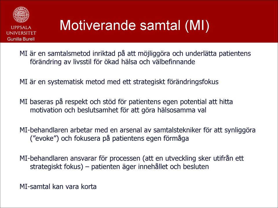 och beslutsamhet för att göra hälsosamma val MI-behandlaren arbetar med en arsenal av samtalstekniker för att synliggöra ( evoke ) och fokusera på patientens