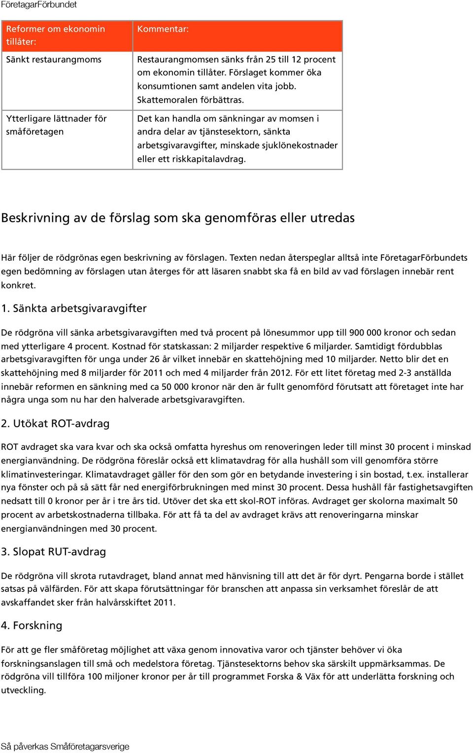 Det kan handla om sänkningar av momsen i andra delar av tjänstesektorn, sänkta arbetsgivaravgifter, minskade sjuklönekostnader eller ett riskkapitalavdrag.