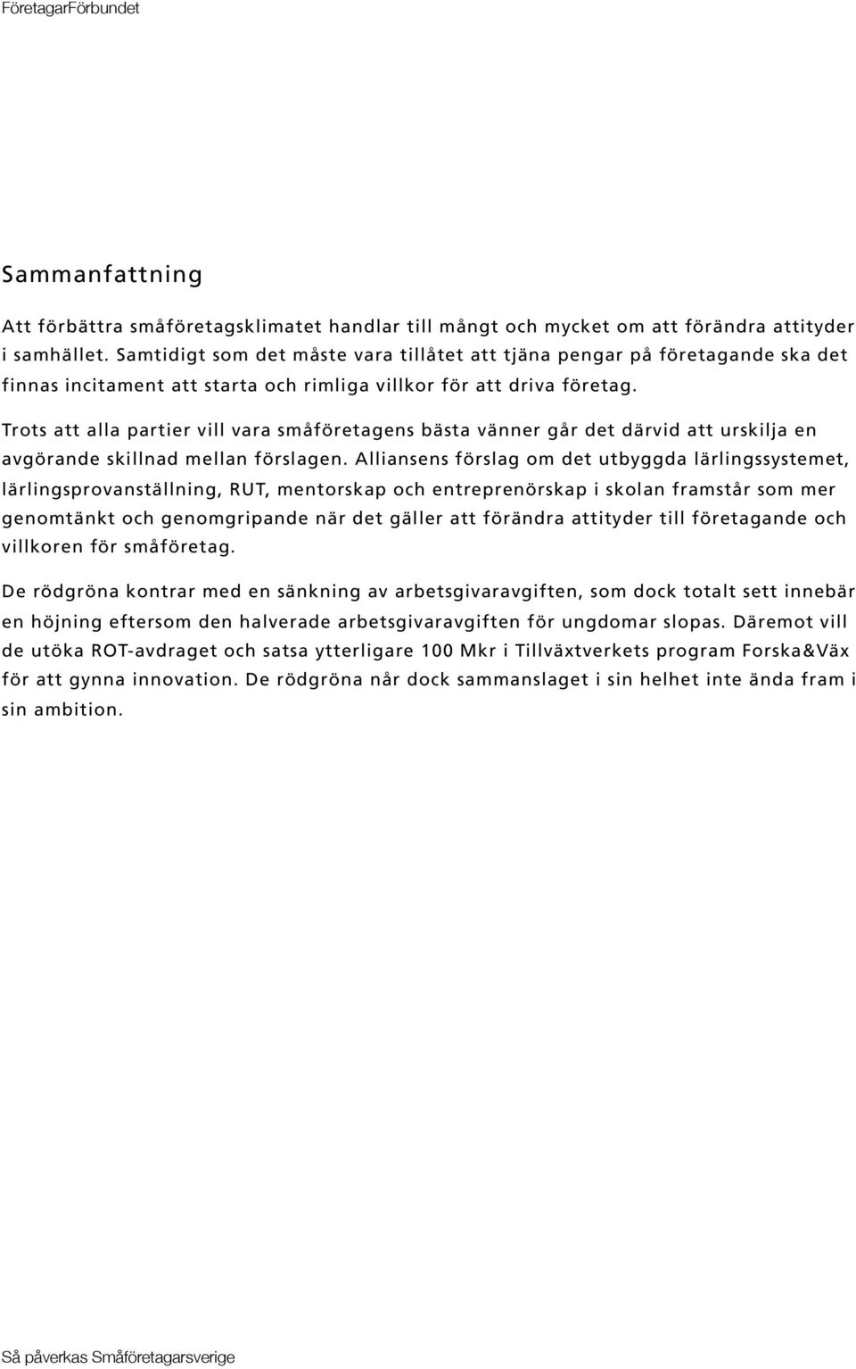 Trots att alla partier vill vara småföretagens bästa vänner går det därvid att urskilja en avgörande skillnad mellan förslagen.