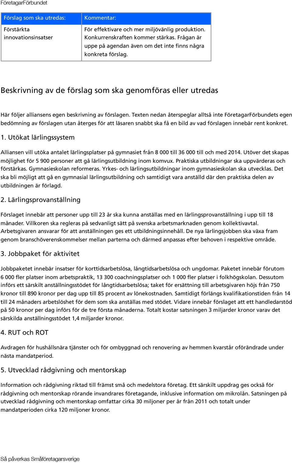 Texten nedan återspeglar alltså inte FöretagarFörbundets egen bedömning av förslagen utan återges för att läsaren snabbt ska få en bild av vad förslagen innebär rent konkret. 1.