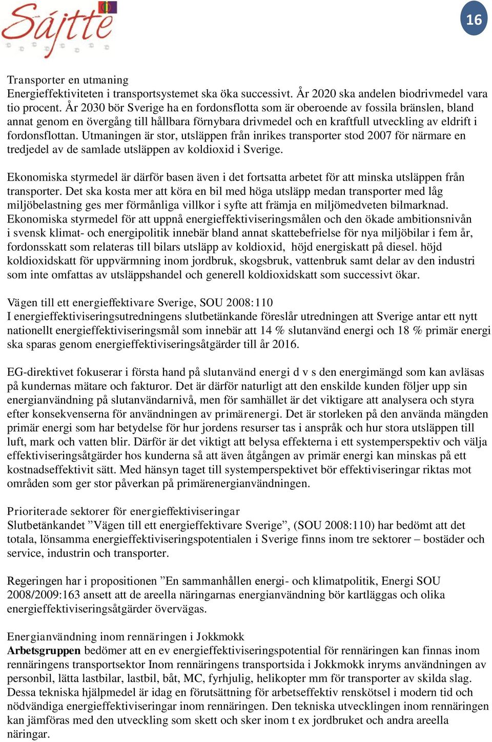 Utmaningen är stor, utsläppen från inrikes transporter stod 2007 för närmare en tredjedel av de samlade utsläppen av koldioxid i Sverige.