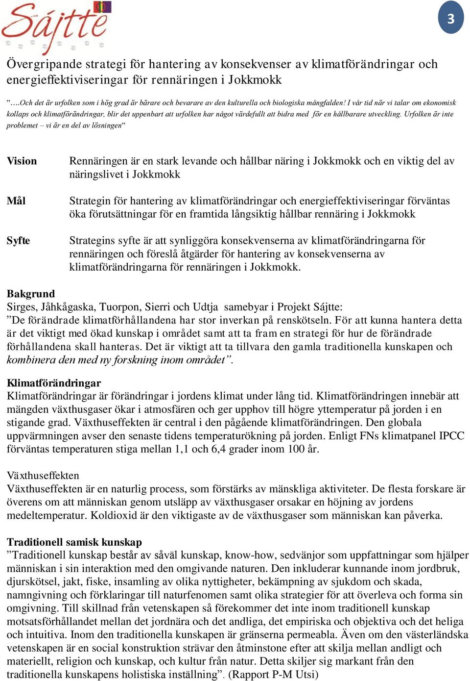 I vår tid när vi talar om ekonomisk kollaps och klimatförändringar, blir det uppenbart att urfolken har något värdefullt att bidra med för en hållbarare utveckling.