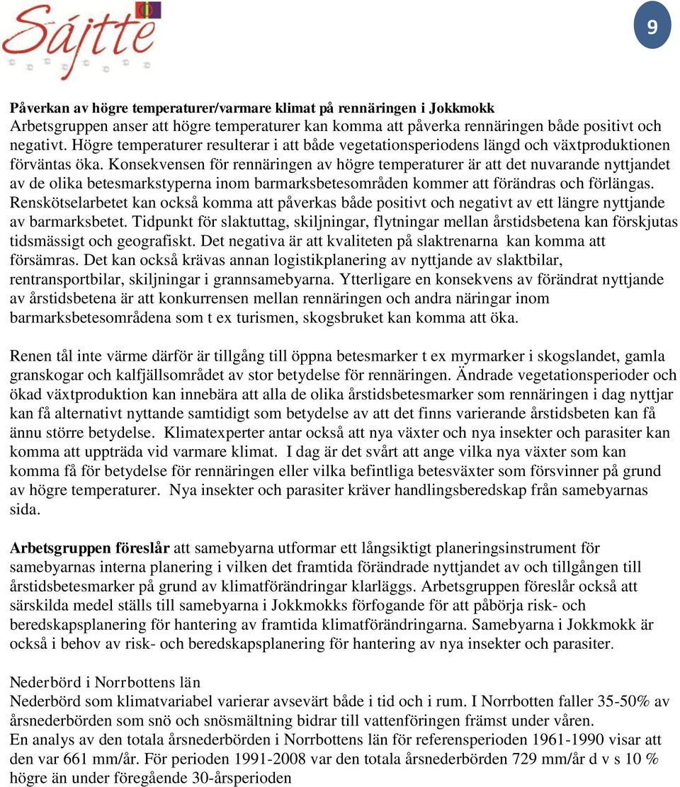 Konsekvensen för rennäringen av högre temperaturer är att det nuvarande nyttjandet av de olika betesmarkstyperna inom barmarksbetesområden kommer att förändras och förlängas.