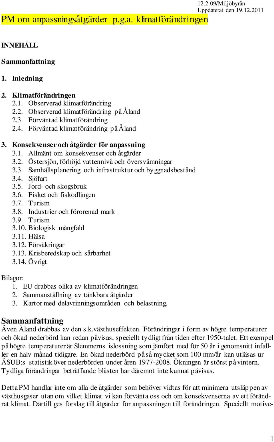 3. Samhällsplanering och infrastruktur och byggnadsbestånd 3.4. Sjöfart 3.5. Jord- och skogsbruk 3.6. Fisket och fiskodlingen 3.7. Turism 3.8. Industrier och förorenad mark 3.9. Turism 3.10.