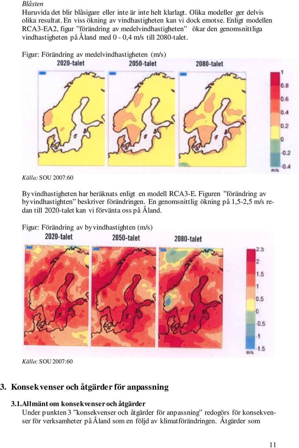 Figur: Förändring av medelvindhastigheten (m/s) Källa: SOU 2007:60 Byvindhastigheten har beräknats enligt en modell RCA3-E. Figuren förändring av byvindhastighten beskriver förändringen.