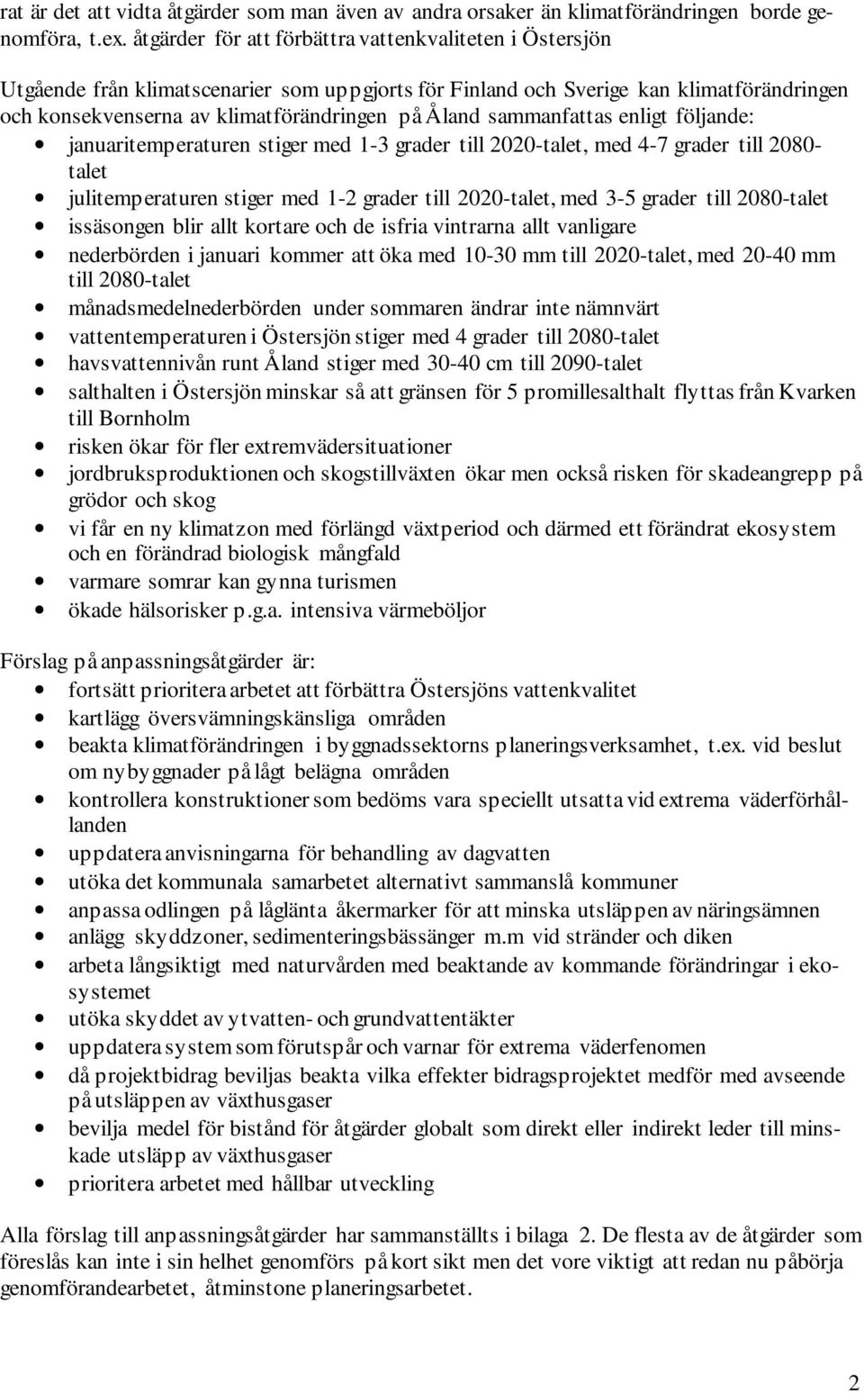 sammanfattas enligt följande: januaritemperaturen stiger med 1-3 grader till 2020-talet, med 4-7 grader till 2080- talet julitemperaturen stiger med 1-2 grader till 2020-talet, med 3-5 grader till