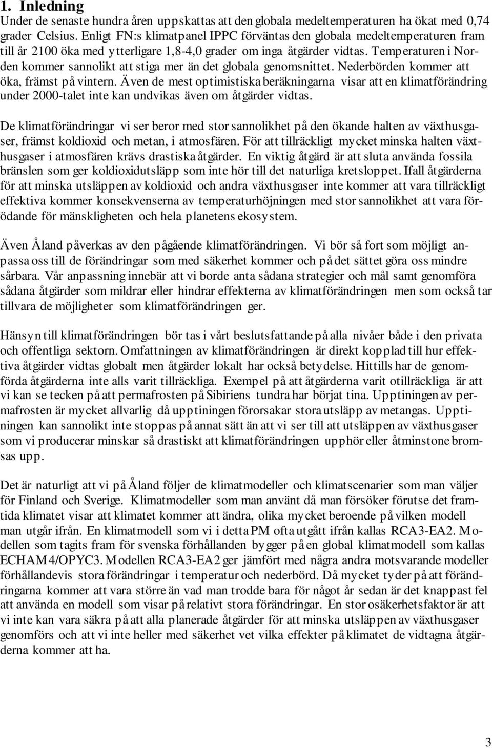 Temperaturen i Norden kommer sannolikt att stiga mer än det globala genomsnittet. Nederbörden kommer att öka, främst på vintern.