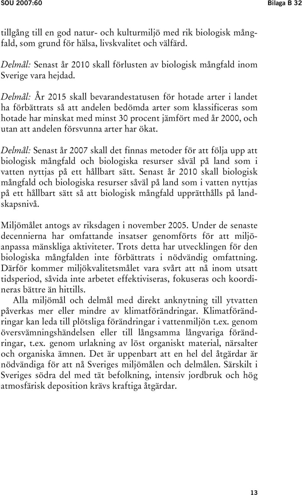 Delmål: År 2015 skall bevarandestatusen för hotade arter i landet ha förbättrats så att andelen bedömda arter som klassificeras som hotade har minskat med minst 30 procent jämfört med år 2000, och