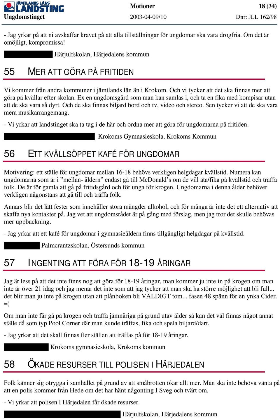 Och vi tycker att det ska finnas mer att göra på kvällar efter skolan. Ex en ungdomsgård som man kan samlas i, och ta en fika med kompisar utan att de ska vara så dyrt.