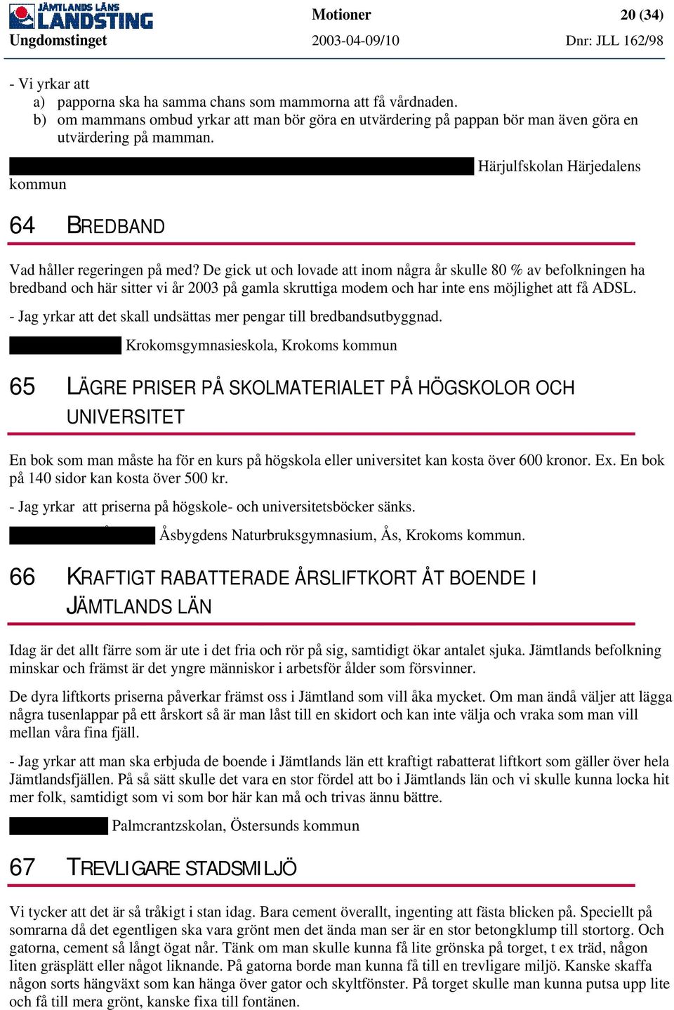 Annika Amundson, Maria Svanborg, Julia Lundgren och Viktoria Axelsson Härjulfskolan Härjedalens kommun 64 BREDBAND Vad håller regeringen på med?