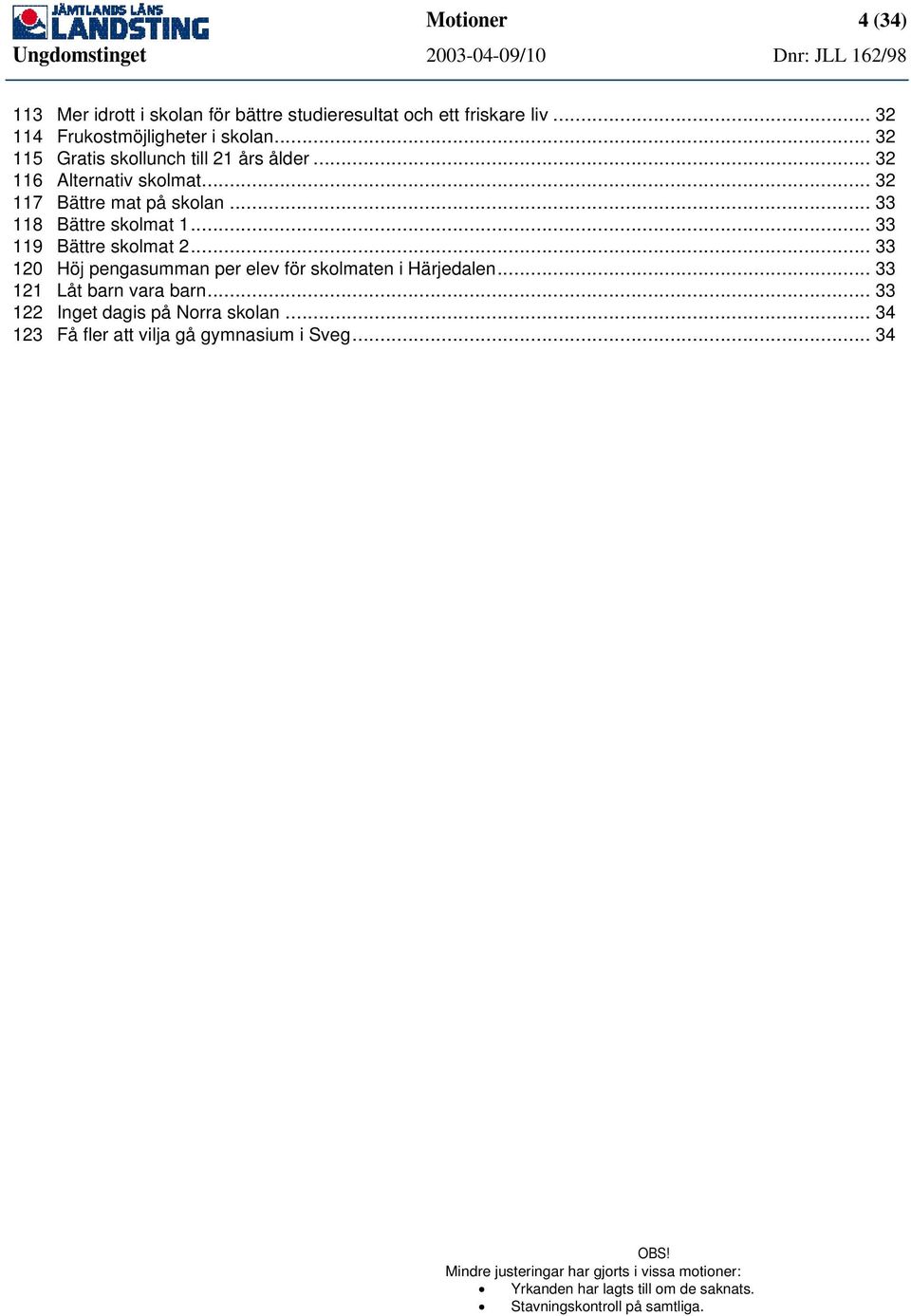 .. 33 119 Bättre skolmat 2... 33 120 Höj pengasumman per elev för skolmaten i Härjedalen... 33 121 Låt barn vara barn.