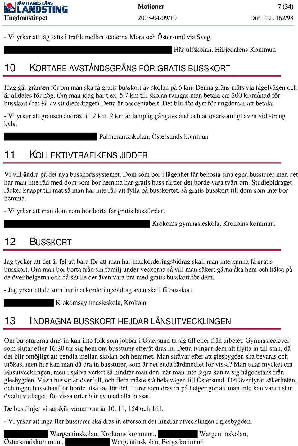 på 6 km. Denna gräns mäts via fågelvägen och är alldeles för hög. Om man idag har t.ex.