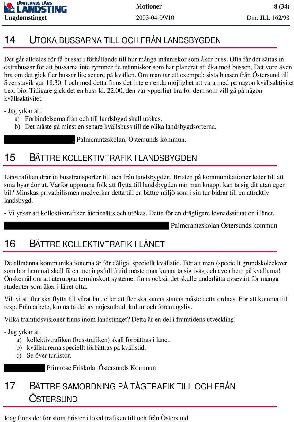 Om man tar ett exempel: sista bussen från Östersund till Svenstavik går 18.30. I och med detta finns det inte en enda möjlighet att vara med på någon kvällsaktivitet t.ex. bio.