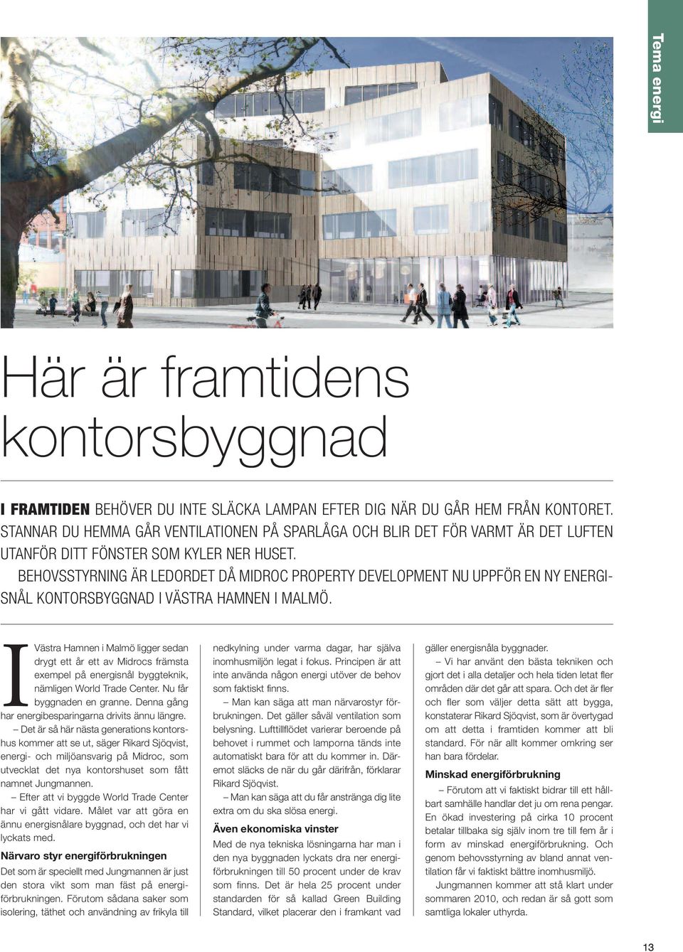 BEHOVSSTYRNING ÄR LEDORDET DÅ MIDROC PROPERTY DEVELOPMENT NU UPPFÖR EN NY ENERGI- SNÅL KONTORSBYGGNAD I VÄSTRA HAMNEN I MALMÖ.