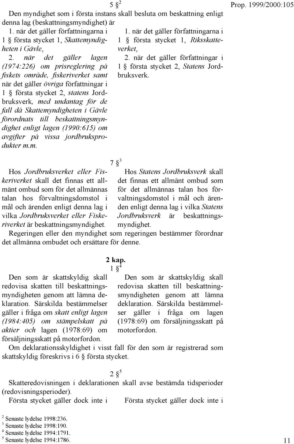 Skattemyndigheten i Gävle förordnats till beskattningsmyndighet enligt lagen (1990:615) om avgifter på vissa jordbruksprodukter m.m. 1.