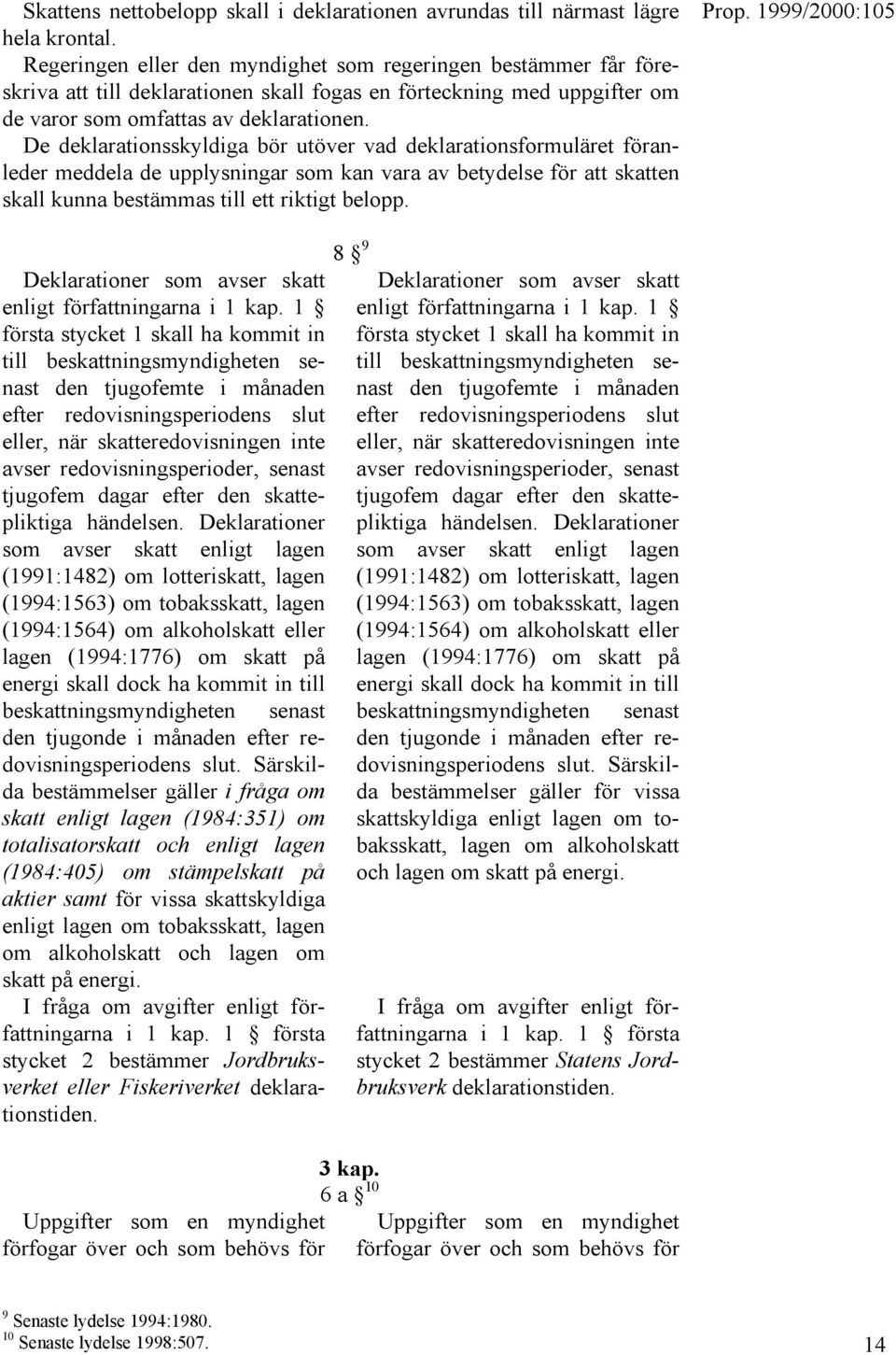 De deklarationsskyldiga bör utöver vad deklarationsformuläret föranleder meddela de upplysningar som kan vara av betydelse för att skatten skall kunna bestämmas till ett riktigt belopp.