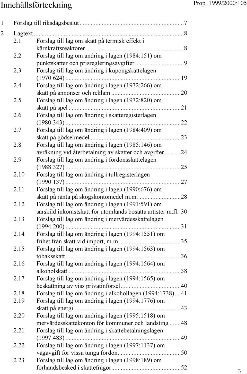 5 Förslag till lag om ändring i lagen (1972:820) om skatt på spel...21 2.6 Förslag till lag om ändring i skatteregisterlagen (1980:343)...22 2.