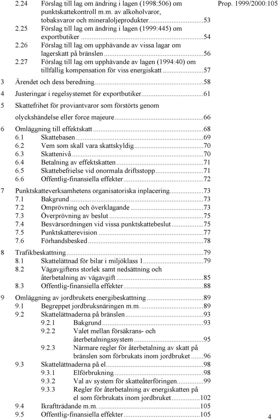 27 Förslag till lag om upphävande av lagen (1994:40) om tillfällig kompensation för viss energiskatt...57 3 Ärendet och dess beredning...58 4 Justeringar i regelsystemet för exportbutiker.