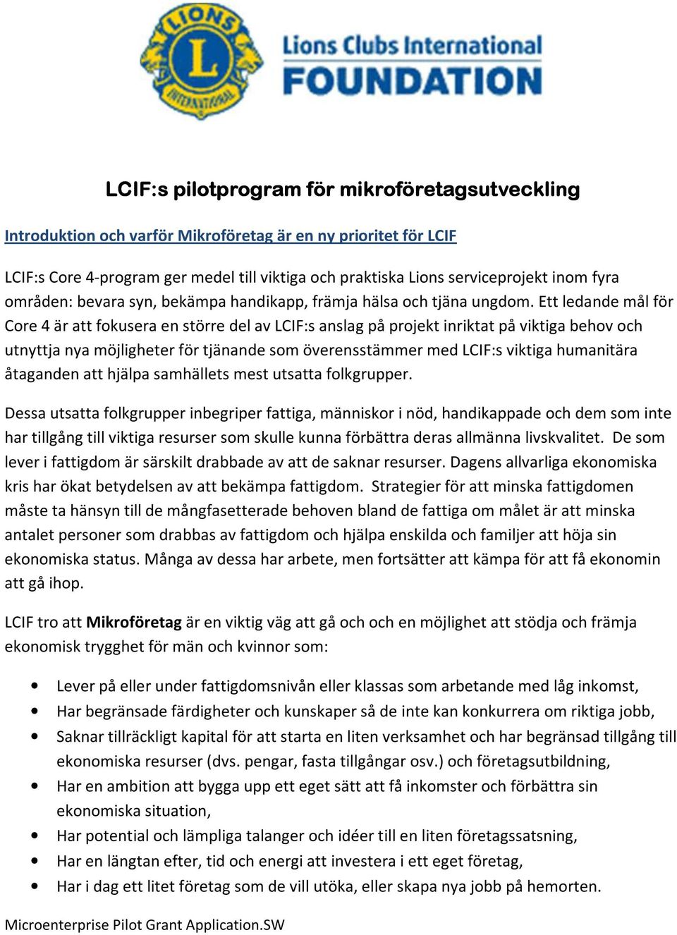 Ett ledande mål för Core 4 är att fokusera en större del av LCIF:s anslag på projekt inriktat på viktiga behov och utnyttja nya möjligheter för tjänande som överensstämmer med LCIF:s viktiga