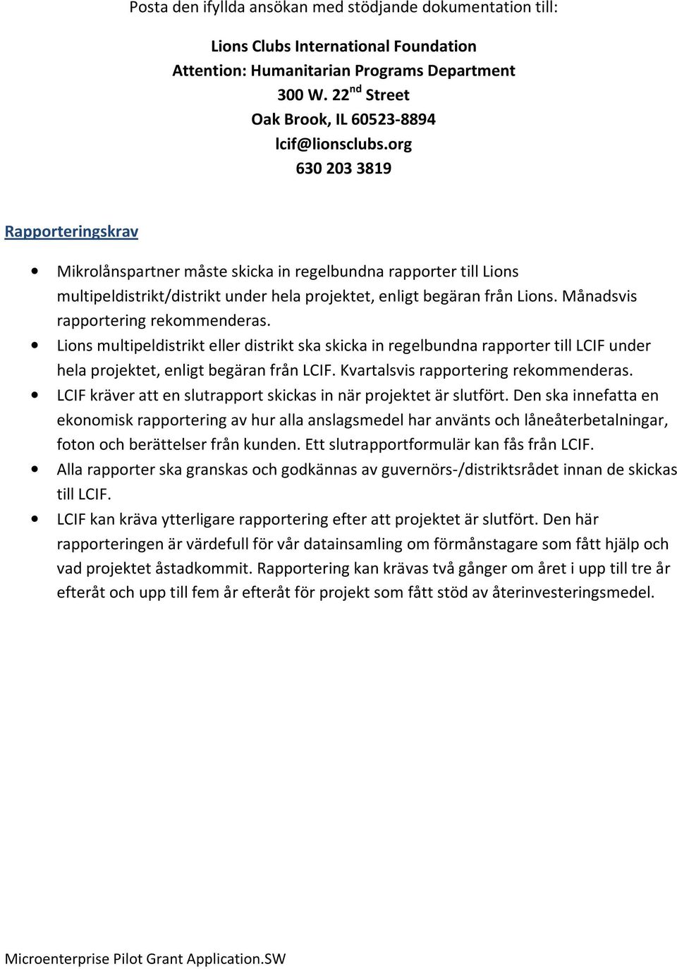 org 630 203 3819 Rapporteringskrav Mikrolånspartner måste skicka in regelbundna rapporter till Lions multipeldistrikt/distrikt under hela projektet, enligt begäran från Lions.