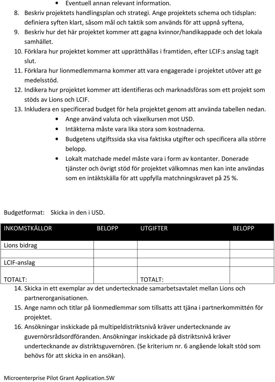 Beskriv hur det här projektet kommer att gagna kvinnor/handikappade och det lokala samhället. 10. Förklara hur projektet kommer att upprätthållas i framtiden, efter LCIF:s anslag tagit slut. 11.