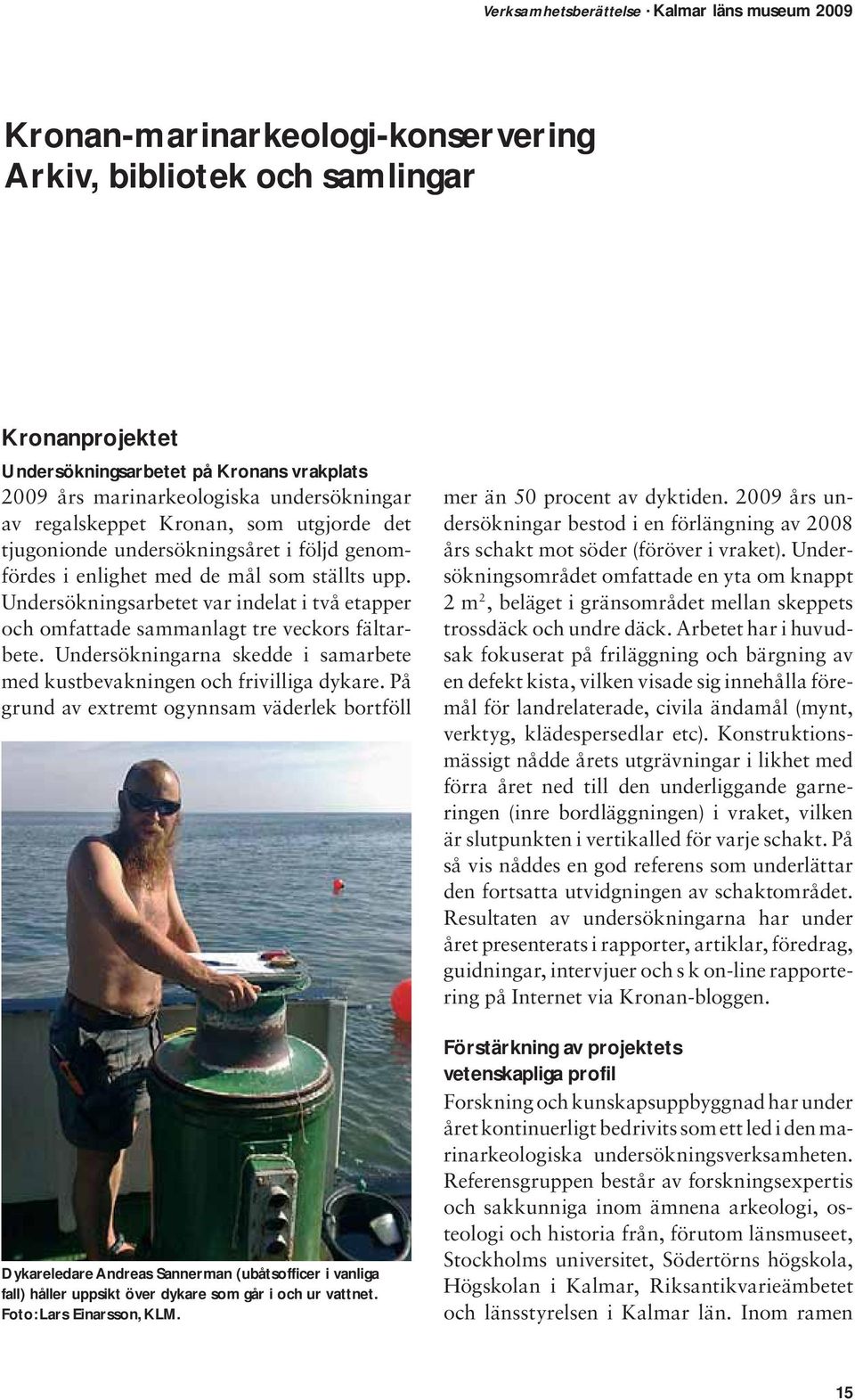 Undersökningarna skedde i samarbete med kustbevakningen och frivilliga dykare.